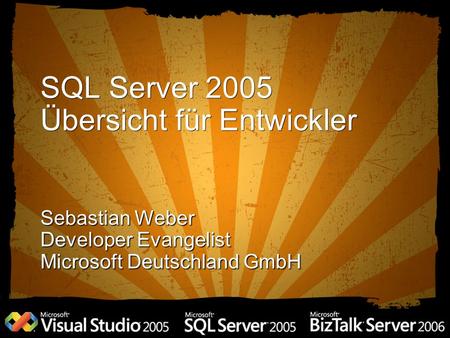 SQL Server 2005 Übersicht für Entwickler Sebastian Weber Developer Evangelist Microsoft Deutschland GmbH.