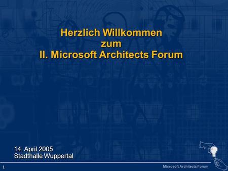 Microsoft Architects Forum 1 Herzlich Willkommen zum II. Microsoft Architects Forum 14. April 2005 Stadthalle Wuppertal.