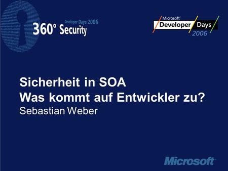 Sicherheit in SOA Was kommt auf Entwickler zu? Sebastian Weber