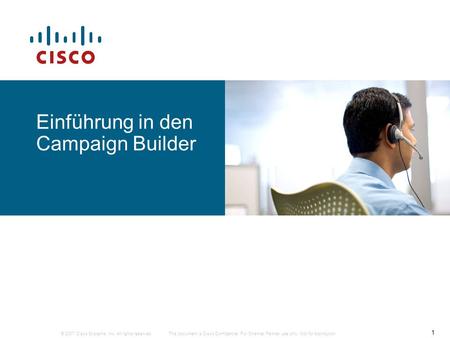© 2007 Cisco Systems, Inc. All rights reserved. 1 This document is Cisco Confidential. For Channel Partner use only. Not for distribution. Einführung in.