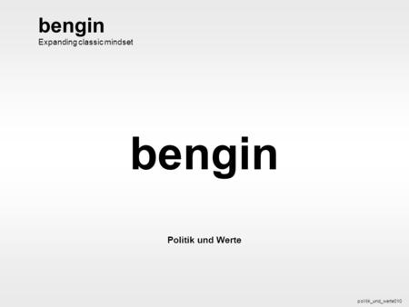 bengin 1 © 2003 bengin.com Politik und Werte bengin Politik und Werte politik_und_werte010 bengin Expanding classic mindset.