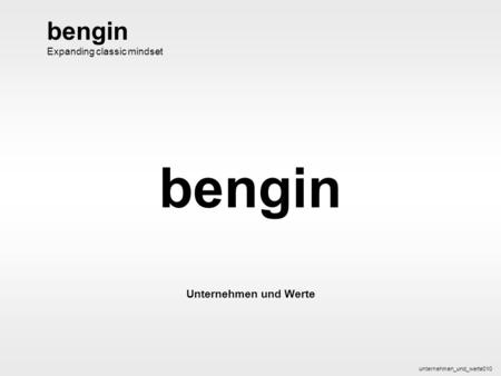 bengin 1 © 2003 bengin.com Unternehmen und Werte bengin Unternehmen und Werte unternehmen_und_werte010 bengin Expanding classic mindset.
