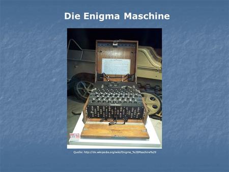 Die Enigma Maschine Quelle: http://de.wikipedia.org/wiki/Enigma_%28Maschine%29.