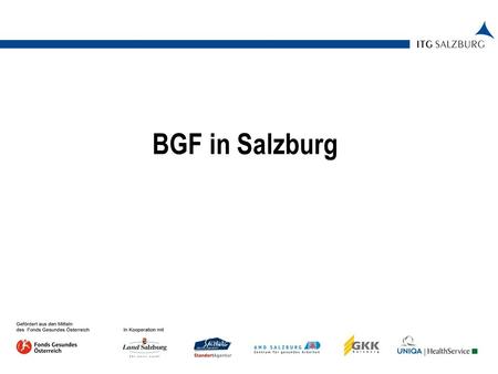 BGF in Salzburg. 05.01.2014 | Seite 2 Ausgangssituation in Salzburg 82,5 % Kleinstunternehmen; 14,3 % Kleinunternehmen Bereits Unterstützungsleistungen.