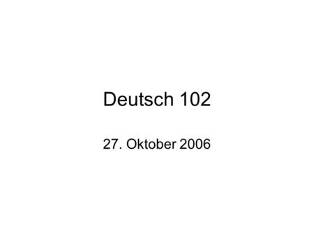 Deutsch 102 27. Oktober 2006.