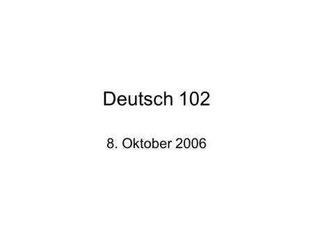 Deutsch 102 8. Oktober 2006.