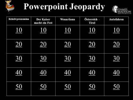 Powerpoint Jeopardy Relativpronomina Der Kaiser macht ein Fest Wenn/dannÖsterreich - Tirol Autofahren 10 20 30 40 50.