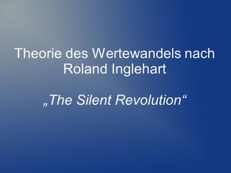 Theorie des Wertewandels nach Roland Inglehart „The Silent Revolution“