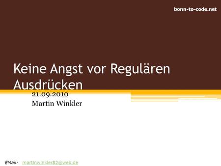 Bonn-to-code.net Keine Angst vor Regulären Ausdrücken 21.09.2010 Martin Winkler