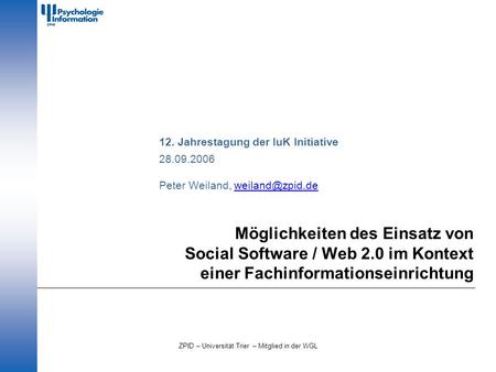 ZPID – Universität Trier – Mitglied in der WGL Möglichkeiten des Einsatz von Social Software / Web 2.0 im Kontext einer Fachinformationseinrichtung 12.