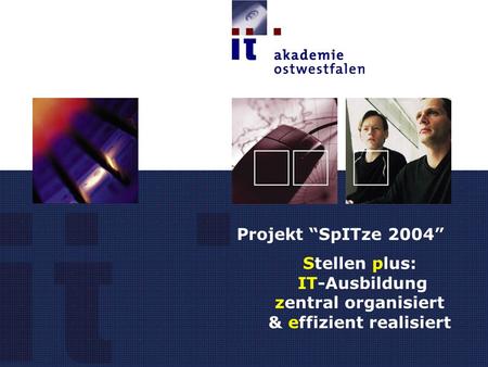 Titel der Präsentation Projekt SpITze 2004 Stellen plus: IT-Ausbildung zentral organisiert & effizient realisiert.