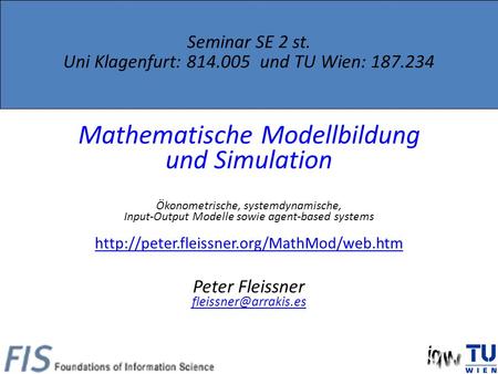 Seminar SE 2 st. Uni Klagenfurt: 814.005 und TU Wien: 187.234 Mathematische Modellbildung und Simulation Ökonometrische, systemdynamische, Input-Output.