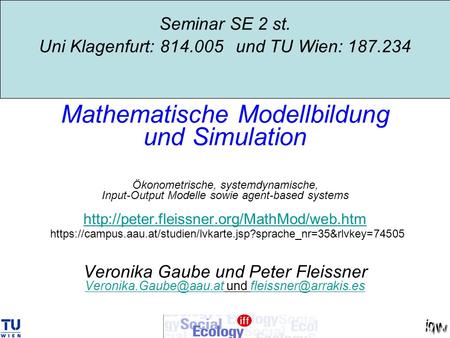 Seminar SE 2 st. Uni Klagenfurt: 814.005 und TU Wien: 187.234 Mathematische Modellbildung und Simulation Ökonometrische, systemdynamische, Input-Output.