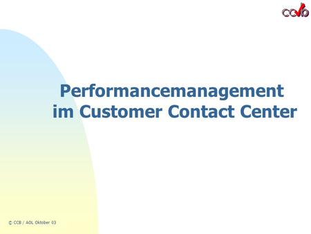 © CCB / AOL Oktober 03 Performancemanagement im Customer Contact Center.