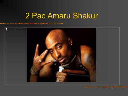 2 Pac Amaru Shakur.
