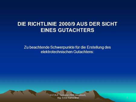 O.I.T.A.F. Seminar 2009, Innsbruck, Ing. Ernst Rahnefeld1 DIE RICHTLINIE 2000/9 AUS DER SICHT EINES GUTACHTERS Zu beachtende Schwerpunkte für die Erstellung.