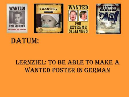 Datum: Lernziel: To be able to make a wanted poster in German.