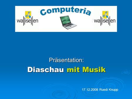 Präsentation: Diaschau mit Musik 17.12.2008 Ruedi Knupp.