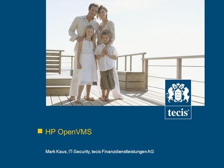HP OpenVMS Mark Kaus, IT-Security, tecis Finanzdienstleistungen AG.