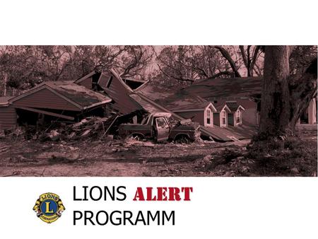 ALERT LIONS ALERT PROGRAMM Jede Gemeinde sollte einen Notfallplan vorbereitet haben. Jede Gemeinde sollte einen Notfallplan vorbereitet haben.