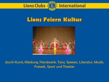 Lions Feiern Kultur durch Kunst, Kleidung, Handwerk, Tanz, Speisen, Literatur, Musik, Freizeit, Sport und Theater.