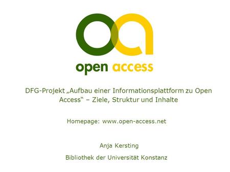 DFG-Projekt „Aufbau einer Informationsplattform zu Open Access“ – Ziele, Struktur und Inhalte Homepage: www.open-access.net Anja Kersting Bibliothek der.
