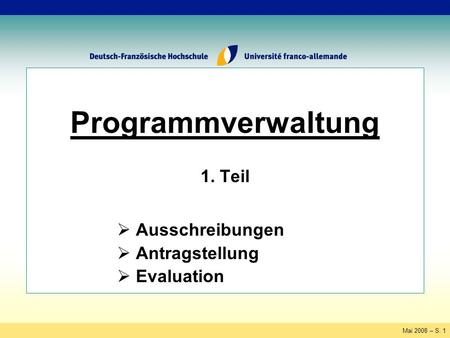 Mai 2008 – S. 1 Programmverwaltung 1. Teil Ausschreibungen Antragstellung Evaluation.