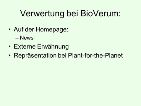 Verwertung bei BioVerum: Auf der Homepage: –News Externe Erwähnung Repräsentation bei Plant-for-the-Planet.
