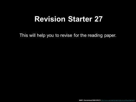 Revision Starter 27 This will help you to revise for the reading paper. ©MFL Sunderland 2009 SR/CS