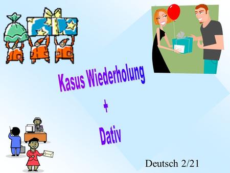 Kasus Wiederholung + Dativ Deutsch 2/21.