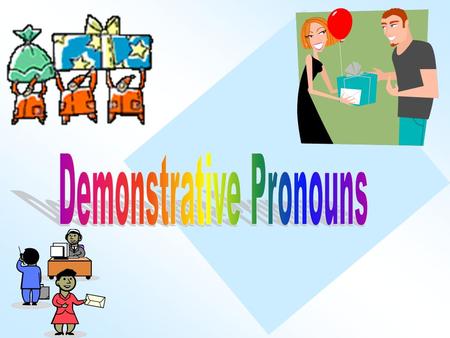 -A demonstrative pronoun refers to a person or thing JUST mentioned that needs to be referred to in more detail. -In English, the demonstrative pronouns.