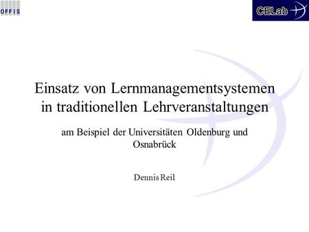 Einsatz von Lernmanagementsystemen in traditionellen Lehrveranstaltungen am Beispiel der Universitäten Oldenburg und Osnabrück Dennis Reil.