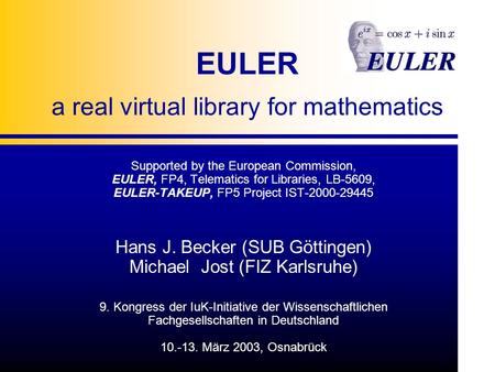 EULER a real virtual library for mathematics Supported by the European Commission, EULER, FP4, Telematics for Libraries, LB-5609, EULER-TAKEUP, FP5 Project.