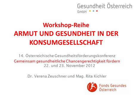 14. Österreichische Gesundheitsförderungskonferenz Gemeinsam gesundheitliche Chancengerechtigkeit fördern 22. und 23. November 2012 Dr. Verena Zeuschner.