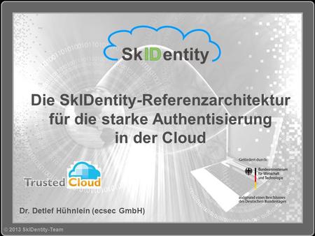 Die SkIDentity-Referenzarchitektur für die starke Authentisierung in der Cloud Dr. Detlef Hühnlein (ecsec GmbH)