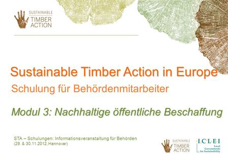 STA – Schulungen: Informationsveranstaltung für Behörden (29. & 30.11.2012, Hannover) Sustainable Timber Action in Europe Schulung für Behördenmitarbeiter.