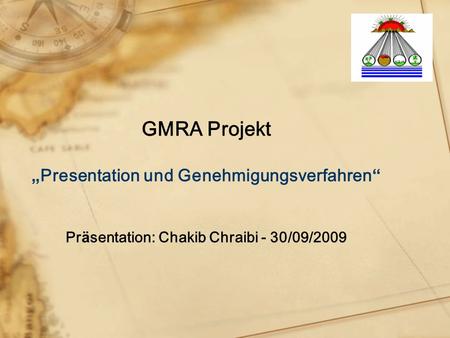 GMRA Projekt Presentation und Genehmigungsverfahren Pr ä sentation: Chakib Chraibi - 30/09/2009.