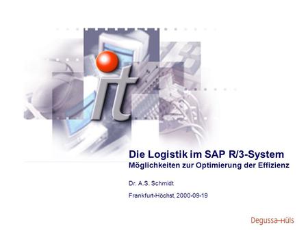 Die Logistik im SAP R/3-System Möglichkeiten zur Optimierung der Effizienz Dr. A.S. Schmidt Frankfurt-Höchst, 2000-09-19.