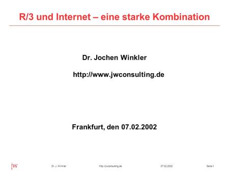 Dr. J. Winkler jw  107.02.2002 R/3 und Internet – eine starke Kombination Dr. Jochen Winkler  Frankfurt,