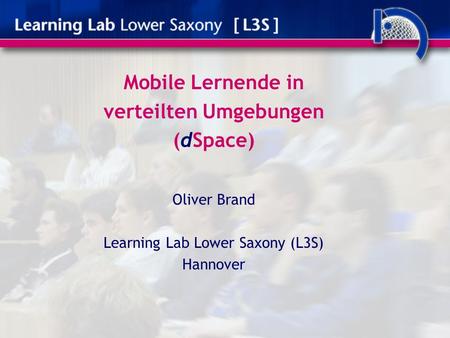 Mobile Lernende in verteilten Umgebungen (dSpace) Oliver Brand Learning Lab Lower Saxony (L3S) Hannover.