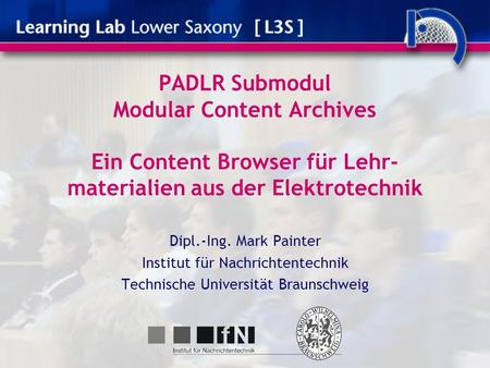 PADLR Submodul Modular Content Archives Ein Content Browser für Lehr- materialien aus der Elektrotechnik Dipl.-Ing. Mark Painter Institut für Nachrichtentechnik.