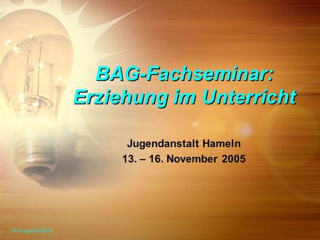 BAG-Fachseminar: Erziehung im Unterricht Jugendanstalt Hameln 13. – 16. November 2005 © kvogel/052005.