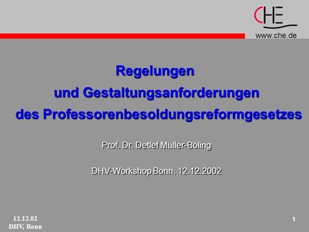 Www.che.de 12.12.02 DHV, Bonn 1 Regelungen und Gestaltungsanforderungen des Professorenbesoldungsreformgesetzes des Professorenbesoldungsreformgesetzes.