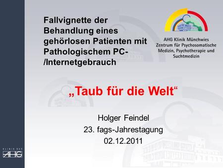 Fallvignette der Behandlung eines gehörlosen Patienten mit Pathologischem PC-/Internetgebrauch „Taub für die Welt“ Holger Feindel 23. fags-Jahrestagung.