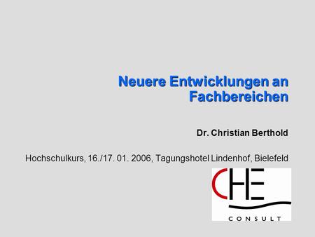 Neuere Entwicklungen an Fachbereichen Dr. Christian Berthold Hochschulkurs, 16./17. 01. 2006, Tagungshotel Lindenhof, Bielefeld.