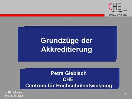 Www.che.de HSK11,Berlin 24./25..10.2002 1 Grundzüge der Akkreditierung Petra Giebisch CHE Centrum für Hochschulentwicklung.