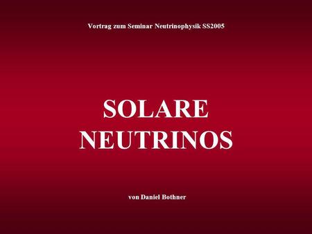 Vortrag zum Seminar Neutrinophysik SS2005 SOLARE NEUTRINOS