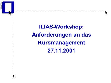 ILIAS-Workshop: Anforderungen an das Kursmanagement 27.11.2001.