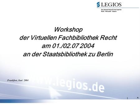 1 Workshop der Virtuellen Fachbibliothek Recht am 01./02.07 2004 an der Staatsbibliothek zu Berlin Frankfurt, Juni 2004.