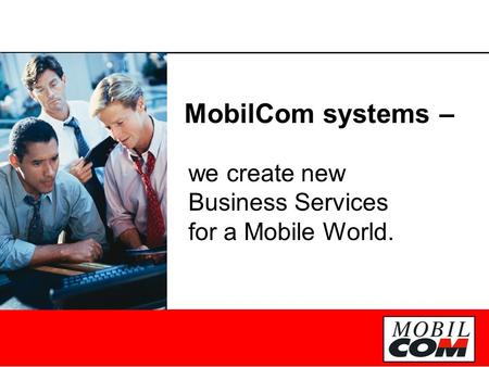 MobilCom systems – we create new Business Services for a Mobile World.